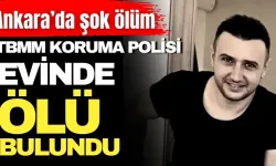 Ankara'da şok ölüm: TBMM korumma polisi evinde ölü bulundu!