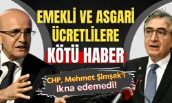 Emekli ve asgari ücretlilere kötü haber: CHP Mehmet Şimşek'i ikna edemedi!