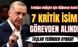 Erdoğan değişim için düğmeye bastı! 7 isim görevden alındı