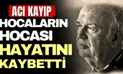 Hocaların hocası hayatını kaybetti