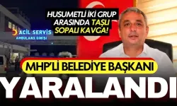 Husumetli iki grubun kavgasında MHP’li Belediye Başkanı yaralandı!