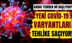 Yeni Covid-19 varyantları tehlike saçıyor! Kabus yeniden mi başlıyor?