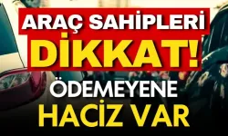 Araç sahipleri dikkat! Ödemeyene haciz var