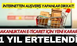 İnternetten alışveriş yapanlar dkkat! 1 yıl ertelendi