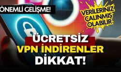 Ücretsiz VPN indirenler dikkat! Telefonunuzdaki veriler çalınmış olabilir