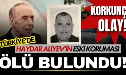 Haydar Aliyev’in koruması Türkiye'de ölü bulundu!