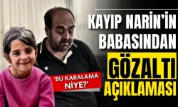 Kayıp Narin'in babasından gözaltılar ve ifadeler hakkında açıklama: "Karalama niye?"