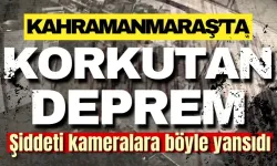 Kahramanmaraş’taki 5'lik deprem anı kameraya böyle yansıdı!