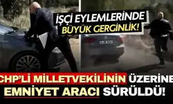 CHP'li Milletvekilinin üzerine emniyet aracı sürüldü! Fabrika önünde gergin olay