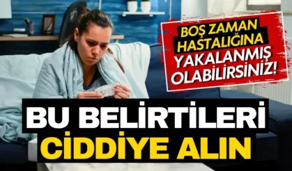 Bu belirtileri ciddiye alın: Boş zaman hastalığı’na yakalanmış olabilirsiniz...