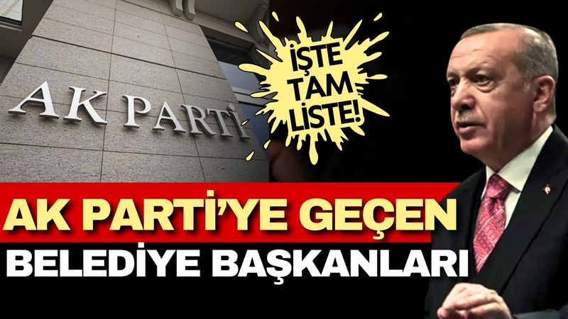 AK Parti'ye geçen belediye başkanları belli oldu! İşte isim isim o liste...